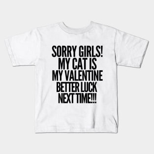 Sorry girls! My cat is my valentine. Better luck next time! Kids T-Shirt